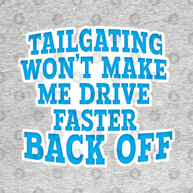 TAILGATING WON'T MAKE ME DRIVE FASTER BACK OFF by Roly Poly Roundabout